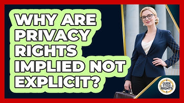 Why Are Privacy Rights Implied Not Explicit?