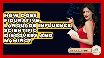 How Does Figurative Language Influence Scientific Discovery And Naming? - Fictional Journeys