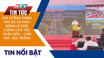 KHỞI CÔNG CAO TỐC CHÂU ĐỐC - CẦN THƠ  SÓC TRĂNG
