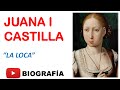 Juana I  (Biografía -Resumen ) "Reina de Castilla"