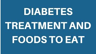 Diabetes treatment and foods to eat