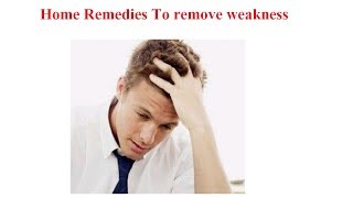 Home Remedies To remove weakness