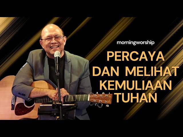 PERCAYA DAN MELIHAT KEMULIAAN TUHAN  ||  MORNING WORSHIP 15 FEBRUARI 2023 class=