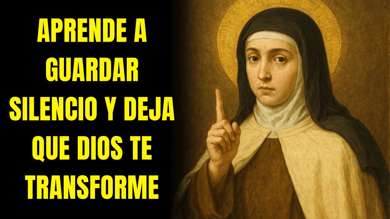 SANTA TERESA: APRENDE A GUARDAR SILENCIO Y DEJA QUE DIOS TE TRANSFORME