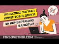 Тинькофф загнал клиентов в долги за конвертацию валюты? Разбор ситуации!