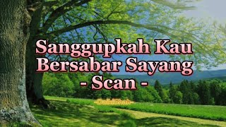 Scan - Sanggupkah Kau Bersabar Sayang (Lirik Lagu)