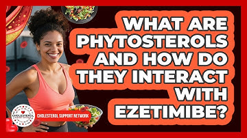 What Are Phytosterols And How Do They Interact With Ezetimibe? - Cholesterol Support Network