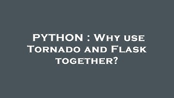 PYTHON : Why use Tornado and Flask together?