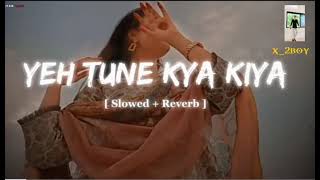 Yeh Tune Kya Kiya Slowed Reverb X2Boy Moviesonglo-Fi Song