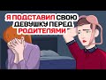 Я ПОДСТАВИЛ свою девушку перед РОДИТЕЛЯМИ