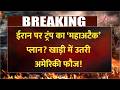 Deshhit: ईरान पर ट्रंप का ‘महाअटैक’ प्लान?..खाड़ी में उतरी अमेरिकी फौज! | Donald Trump