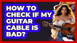 How To Check If My Guitar Cable Is Bad?