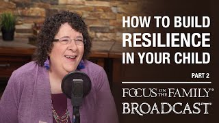 How to Build Resilience in Your Child (Part 2)  Dr. Kathy Koch