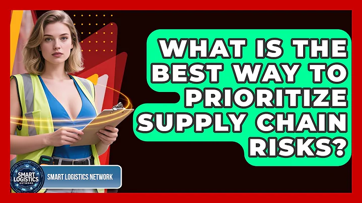 What Is The Best Way To Prioritize Supply Chain Risks? - Smart Logistics Network