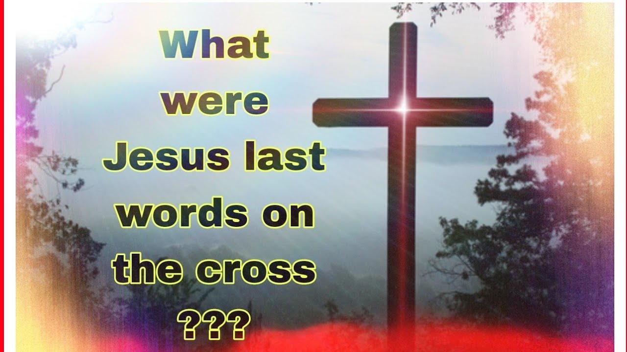 what-was-jesus-last-words-on-the-cross-was-it-a-contradiction