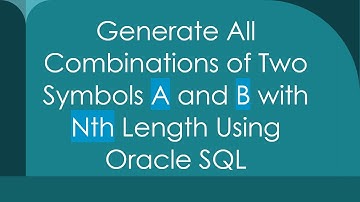 Generate All Combinations of Two Symbols A and B with Nth Length Using Oracle SQL