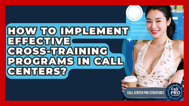 How To Implement Effective Cross-training Programs In Call Centers? - Call Center Pro Strategies