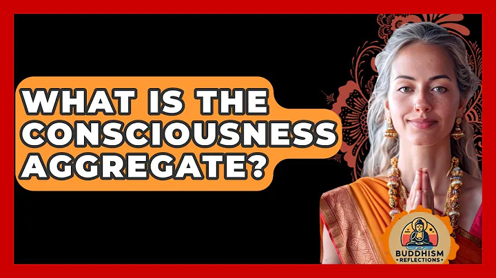 What Is The Consciousness Aggregate? - Buddhism Reflections