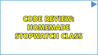 Code Review: Homemade Stopwatch class (2 Solutions!!)