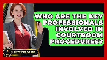 Who Are the Key Professionals Involved in Courtroom Procedures? - Justice System Explained