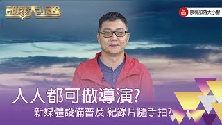 精彩大小聲》(297-5) 蔡慶同:現在我們擁有便利且低門檻的工具,我們更應重視拍攝觀念的問題,你想要拿它來做什麼。