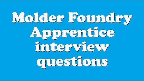 Molder Foundry Apprentice interview questions