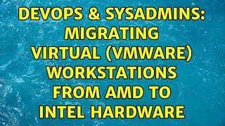 Famous DevOps & SysAdmins: Migrating virtual (VMWare) workstations from AMD to Intel hardware Wealth