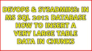 DevOps & SysAdmins: In MS SQL 2012 Database how to insert a very large table data in chunks