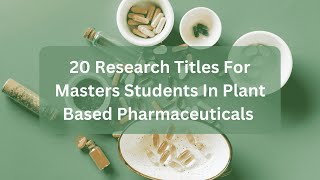 20 Research Titles For Masters Students In Plant Based Pharmaceuticals