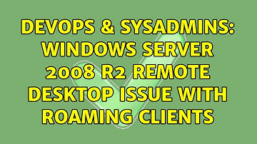 DevOps & SysAdmins: Windows server 2008 r2 remote desktop issue with roaming clients