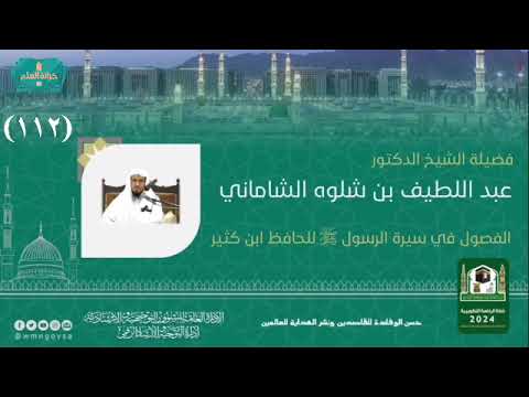 المجلس ١١٢ من شرح الفصول في سيرة الرسول ﷺ للشيخ الدكتور عبداللطيف بن شلوه الشاماني 