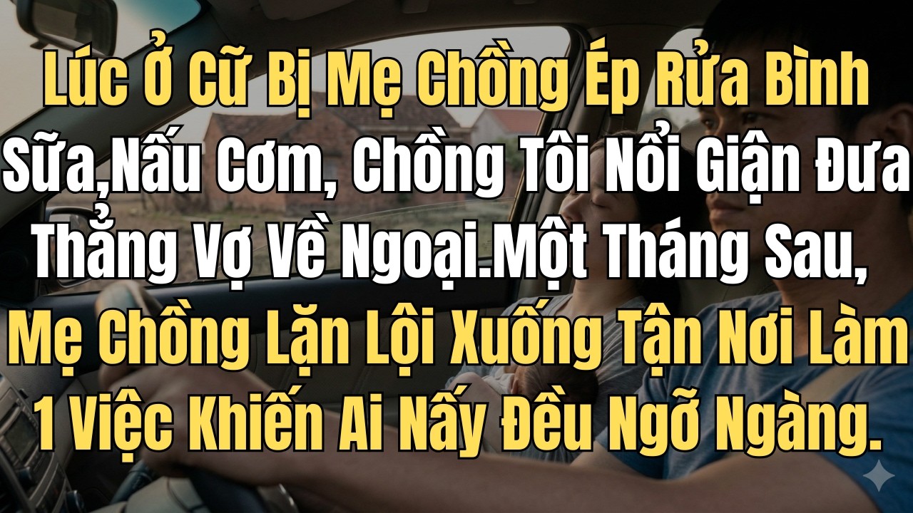 Lúc Ở Cữ Bị Mẹ Chồng Ép Tự Rửa Bình Sữa,Nấu Cơm, Chồng Tôi Nổi Giận Đưa Thẳng Vợ Về Ngoại.