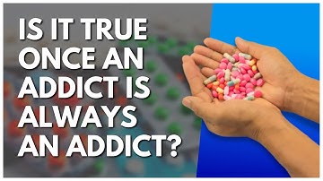 Is It True Once An Addict Is Always An Addict?