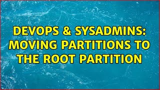 DevOps & SysAdmins: Moving partitions to the root partition (3 Solutions!!) Wealth