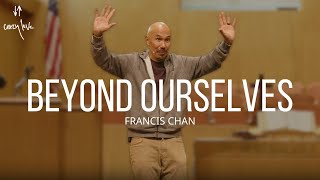 Beyond Ourselves | Francis Chan