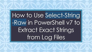 How to Use Select-String -Raw in PowerShell v7 to Extract Exact Strings from Log Files