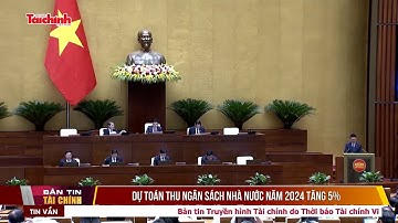 Dự toán thu ngân sách nhà nước năm 2024 tăng 5%