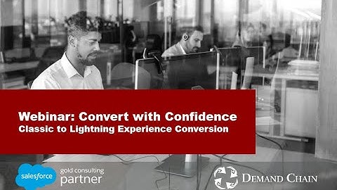 Salesforce Classic to Lightning Experience Conversion:  Convert with Confidence.