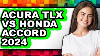 Acura TLX vs Honda Accord 2024 - Which is Better? The 2024 Honda Accord Vs 2025 Acura Tlx