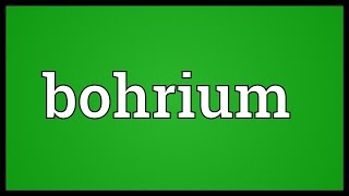 Bohrium Meaning