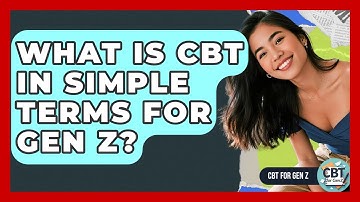 What Is CBT In Simple Terms For Gen Z? - CBT for Gen Z