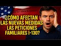 CÓMO AFECTAN LAS NUEVAS MEDIDAS LAS PETICIONES FAMILIARES I-130?