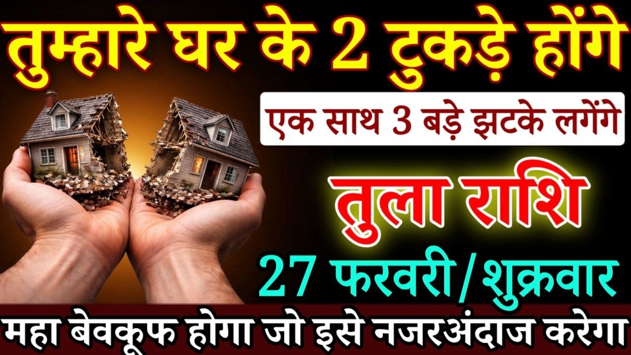 तुला राशि वालों तुम्हारे घर के टुकड़े होंगे 27 फरवरी 2026 से एक साथ तीन बड़े झटके /Tula rashi