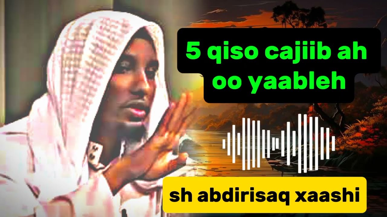 "5 Qiso Cajiib Ah Oo Yaableh | oo uu Sharxayo Sh. Abdirisaaq Xaashi"