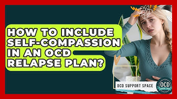 How To Include Self-compassion In An OCD Relapse Plan? - OCD Support Space