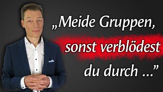 Warum Gruppen dich ruinieren (Tu sofort DAS!)