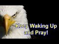 Keep Waking Up and Pray!