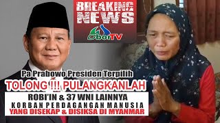 PA PRABOWO PRESIDEN TERPILIH TOLONG PULANGKANLAH ROBI'IN & 37 WNI YANG  DISEKAP DISIKSA DI MYANMAR