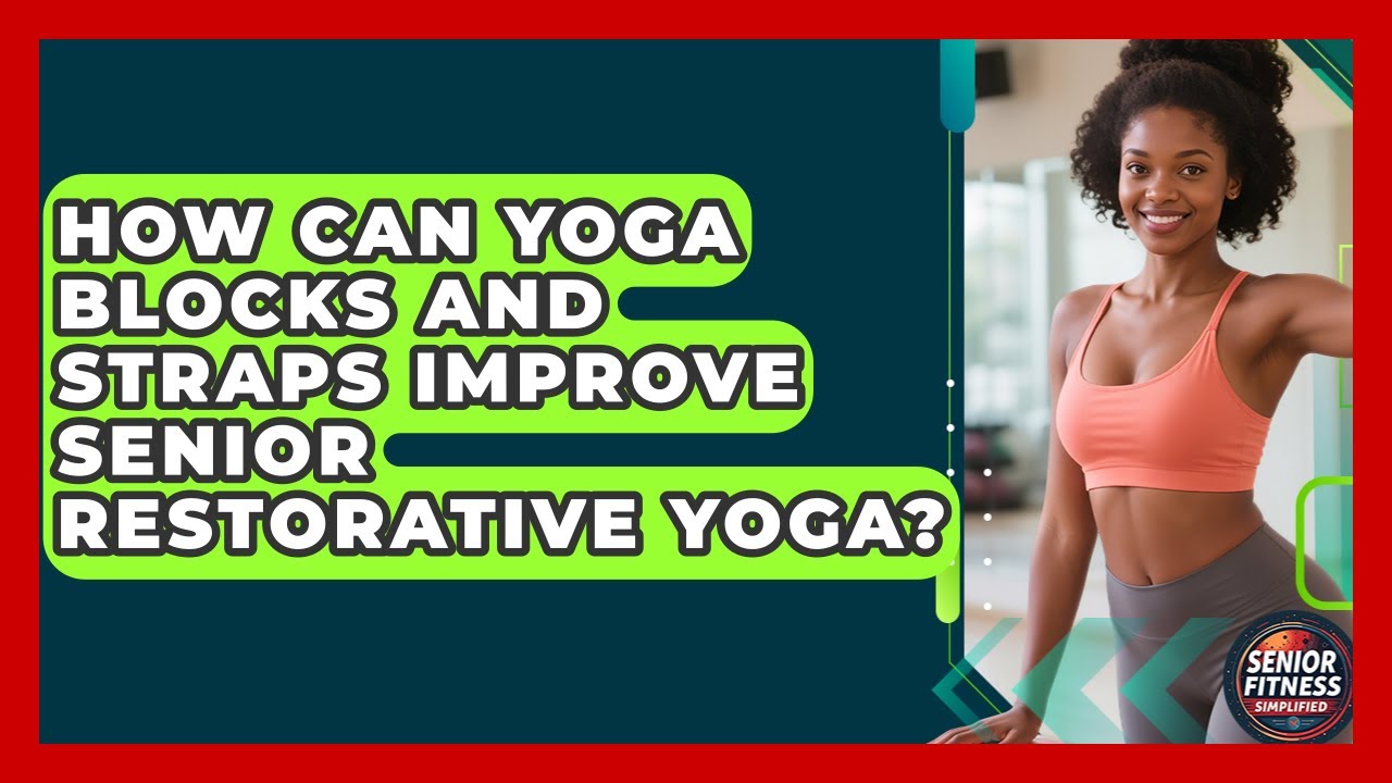How Can Yoga Blocks And Straps Improve Senior Restorative Yoga? - Senior Fitness Simplified