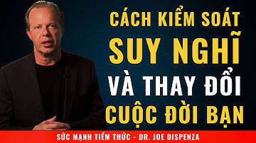 Cách Kiểm Soát Suy Nghĩ Và Thay Đổi Cuộc Đời Bạn | Bài Nói Truyền Cảm Hứng Của Joe Dispenza